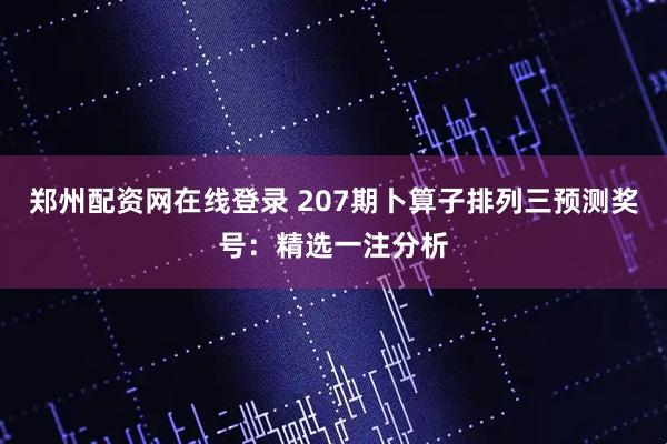 郑州配资网在线登录 207期卜算子排列三预测奖号：精选一注分析