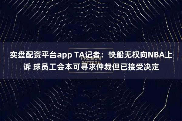 实盘配资平台app TA记者：快船无权向NBA上诉 球员工会本可寻求仲裁但已接受决定